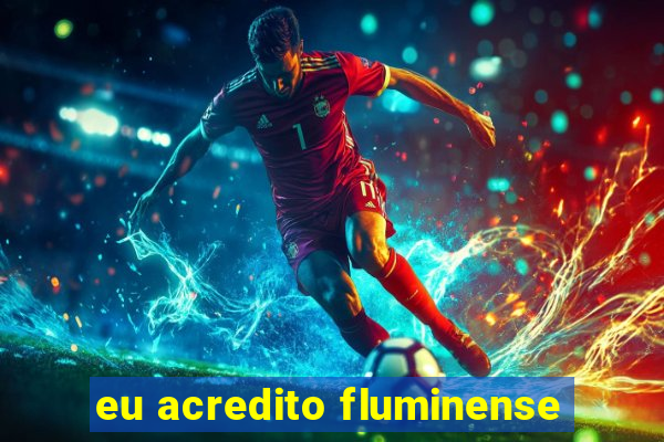 eu acredito fluminense